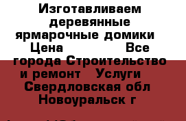 Изготавливаем деревянные ярмарочные домики › Цена ­ 125 000 - Все города Строительство и ремонт » Услуги   . Свердловская обл.,Новоуральск г.